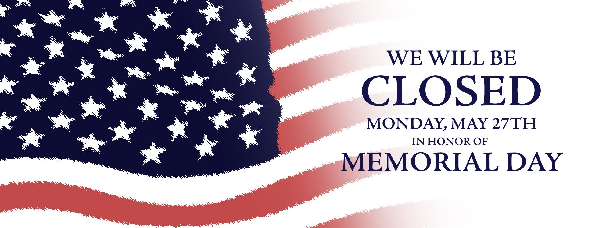 We will be closed May 27th for Memorial Day